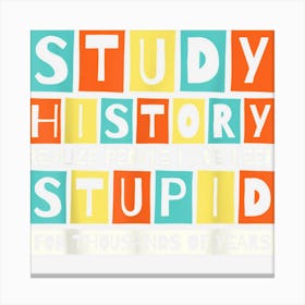 Study History Realize People Have Been Stupid Canvas Print