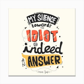 My Silence Towards Idiot Is An Answer Funny Canvas Print