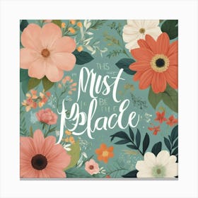 This Must Be The Place Floral Typography Art Print 1 Canvas Print