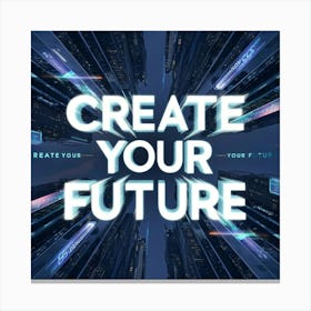 Create Your Future 1 Canvas Print
