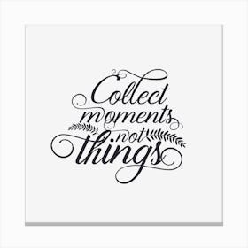 Collect Moments Not Things Canvas Print