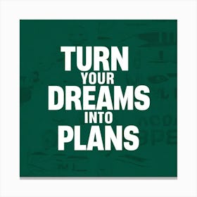 Turn Your Dreams Into Plans Canvas Print