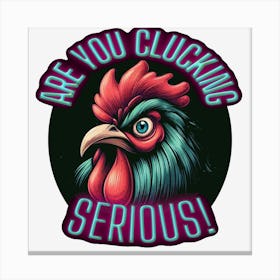 Are You Clucking Serious Canvas Print