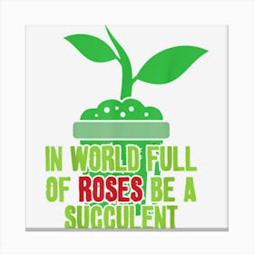 In A World Full Of Roses Be A Succulent Canvas Print