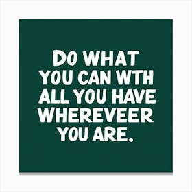 Do What You Can With All You Have Wherever You Are Canvas Print