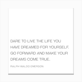 Dare To Live The Life You Have Dreamed For Yourself quote - Ralph Waldo Emerson Canvas Print