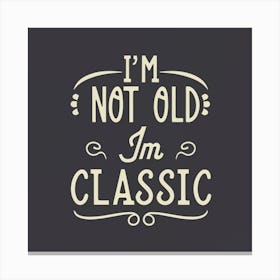 I'M Not Old I'M Classic 1 Canvas Print