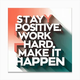 Stay Positive Work Hard Make It Happen 1 Canvas Print
