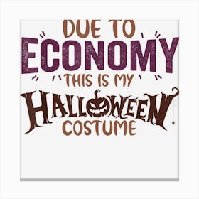 Due To Economy This Is My Funny Halloween Costume Canvas Print