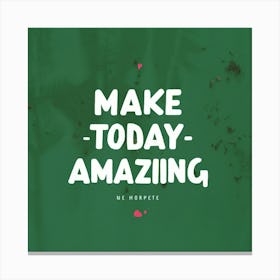 Make Today Amazing 2 Canvas Print