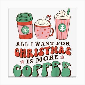 All I Wants For Christmas Is More Coffee Groovy Caffeine Canvas Print