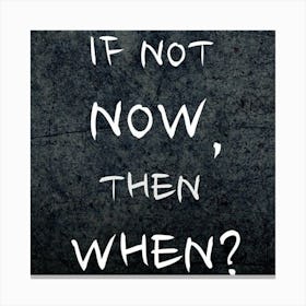 If Not Now Then When Canvas Print