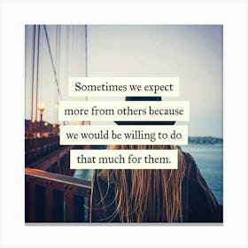 Sometimes We Expect Others Because We Would Be Willing To Do Canvas Print