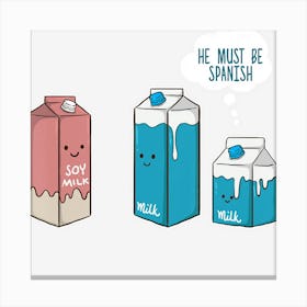 Soy Milk He Must Be Spanish Funny Pun Vegan Gift Canvas Print