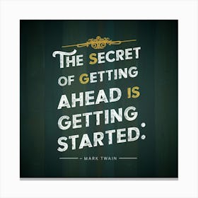 Secret Of Getting Ahead Is Getting Started Canvas Print