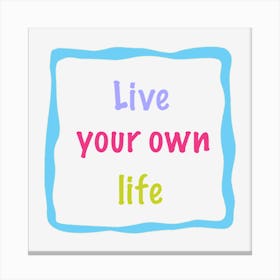 Live Your Own Life Canvas Print