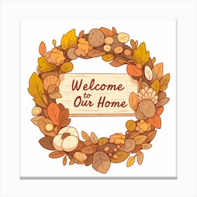 Welcome To Our Home Canvas Print