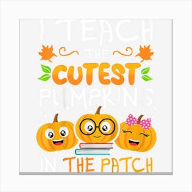 Kids I Teach The Cutest Pumpkins In The Patch Halloween Canvas Print