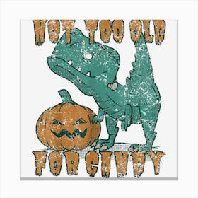 Halloween Not Too Old For Candy Jurassic Trex Dinosaur Canvas Print