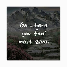 Go Where You Feel Most Alive Canvas Print