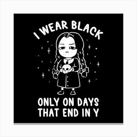 I Wear Black Only On Days That End in Y - Evil Movie Darkness Gift 1 Canvas Print