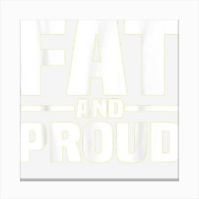 Fat And Proud Canvas Print