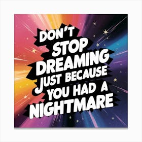 Don'T Stop Dreaming Just Because You Had A Nightmare Canvas Print