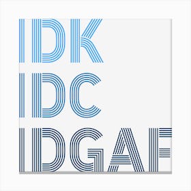 IDK, IDC, IDGAF Canvas Print