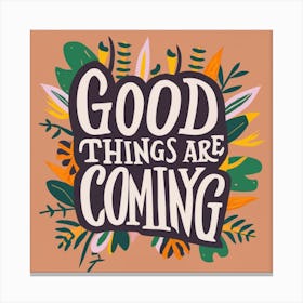 Good Things Are Coming Canvas Print