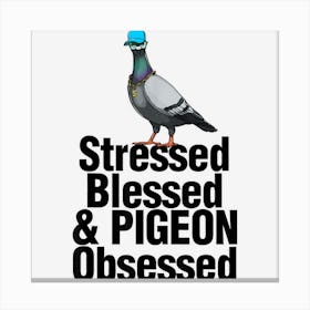 Stressed Blessed & Pigeon Obsessed Men Love Pigeon Pet Bird Canvas Print