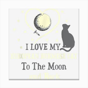 I Love My European Burmese Cat To Moon Cat Lover Funny Canvas Print