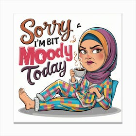 Sorry I'M Bit Moody Today Canvas Print