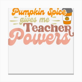 Pumpkin Spice Gives Me Teacher Powers Funny Thanksgiving Canvas Print