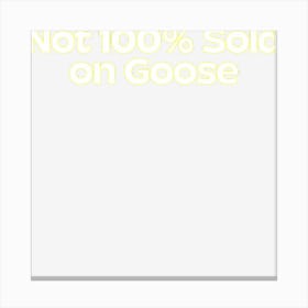 Hot Trend Not 100 Sold On Goose Canvas Print