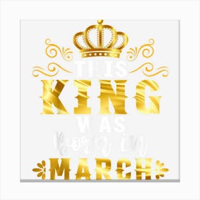 Birthday Party Celebration This King Was Born In March Canvas Print