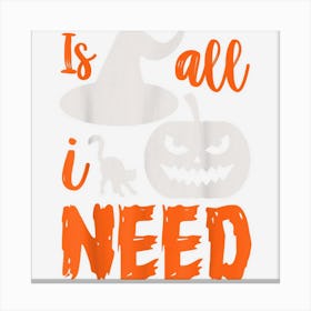 Is All I Need Halloween Costume Canvas Print