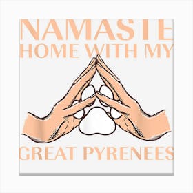 Namaste Home With My Great Pyrenees Dog Lover Pyrenean Dog Canvas Print