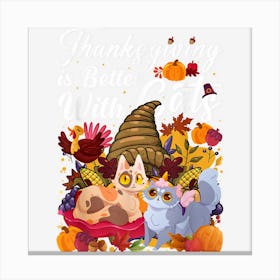 Thanksgiving Is Better With Cats Thanksgiving Season Pet Canvas Print