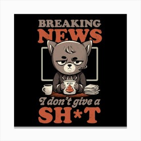 Breaking News I Don’t Give a Shit - Funny Quote Cat Gift 1 Canvas Print