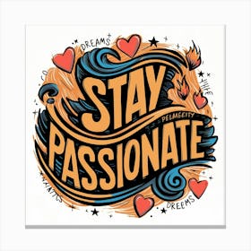 Stay Passionate Canvas Print