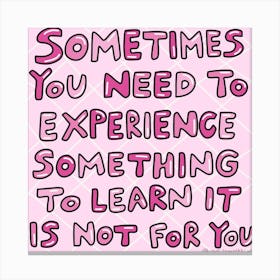 Sometimes You Need To Experience Something To Learn It Is Not For You Canvas Print