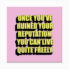 Once You'Ve Ruined Your Reputation You Can Live Quite Freely Canvas Print