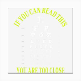 If You Can Read This You Are Too Close Funny Eye Chart Canvas Print