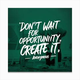 Don'T Wait For Opportunity Create It 1 Canvas Print