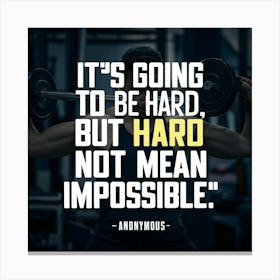 It'S Going To Be Hard, But Hard Does Not Mean Impossible Canvas Print