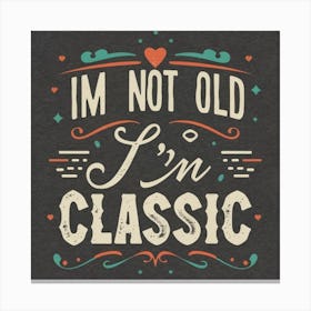 I'M Not Old I'M Classic 2 Canvas Print