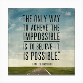 Only Way To Achieve The Impossible Is To Believe It Is Possible 2 Canvas Print