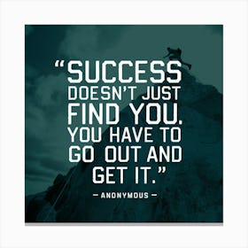 Success Doesn'T Just Find You Have To Go Out And Get It Canvas Print
