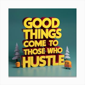 Good Things Come To Those Who Hustle Canvas Print