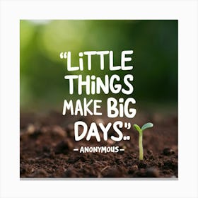 Little Things Make Big Days 1 Canvas Print